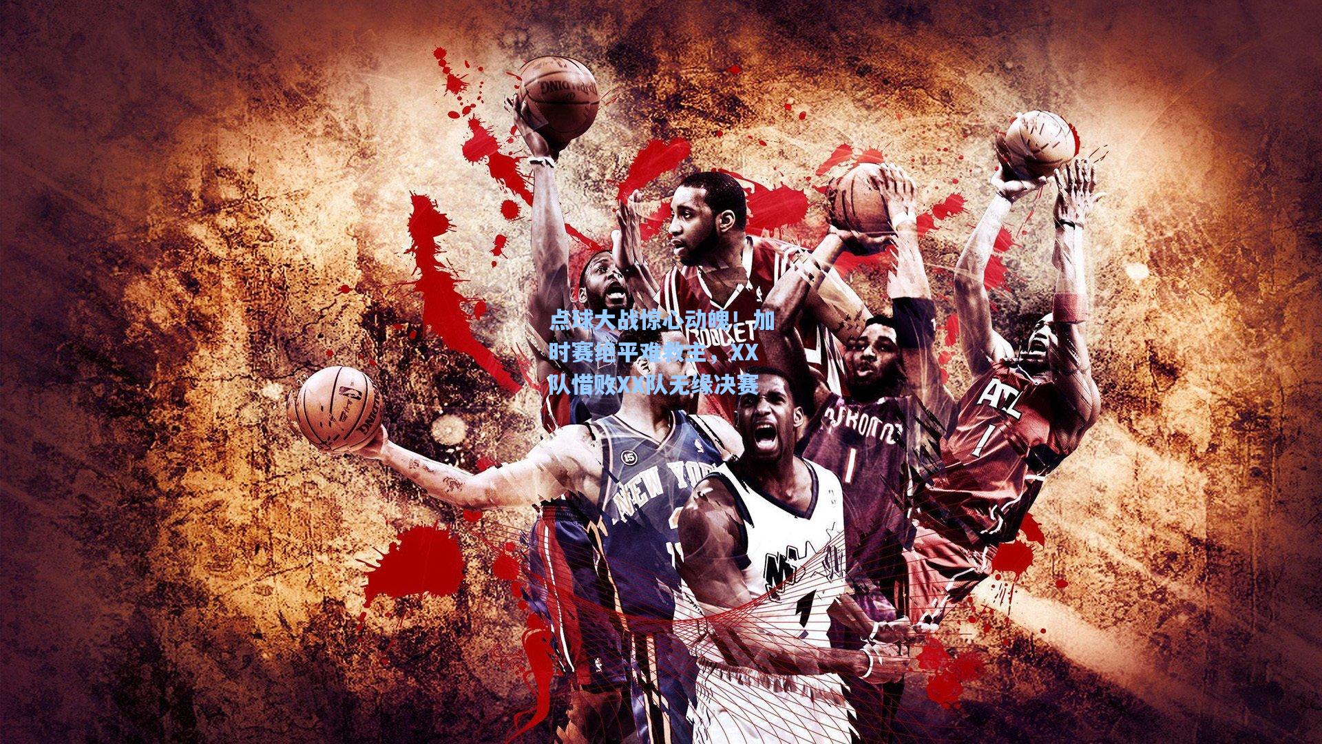 点球大战惊心动魄！加时赛绝平难救主，XX队惜败XX队无缘决赛