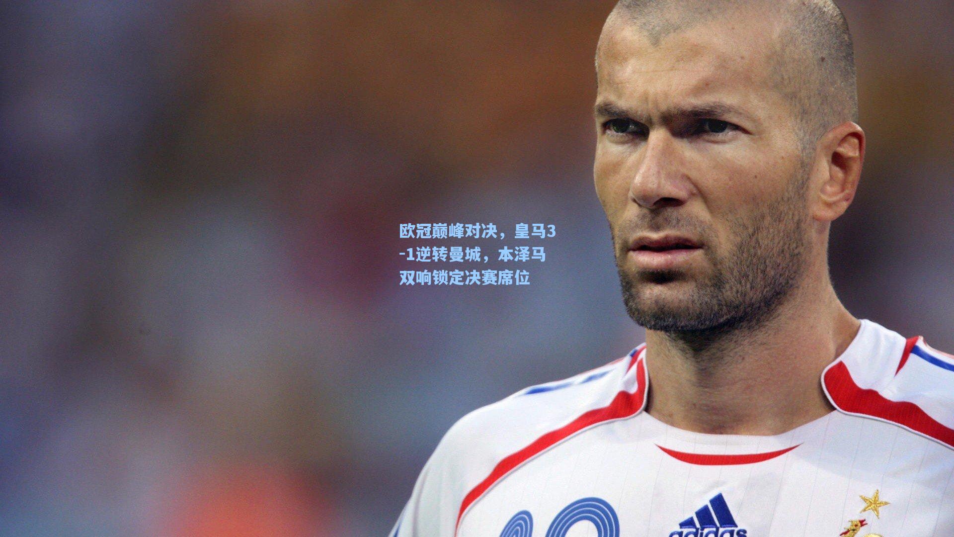 欧冠巅峰对决，皇马3-1逆转曼城，本泽马双响锁定决赛席位